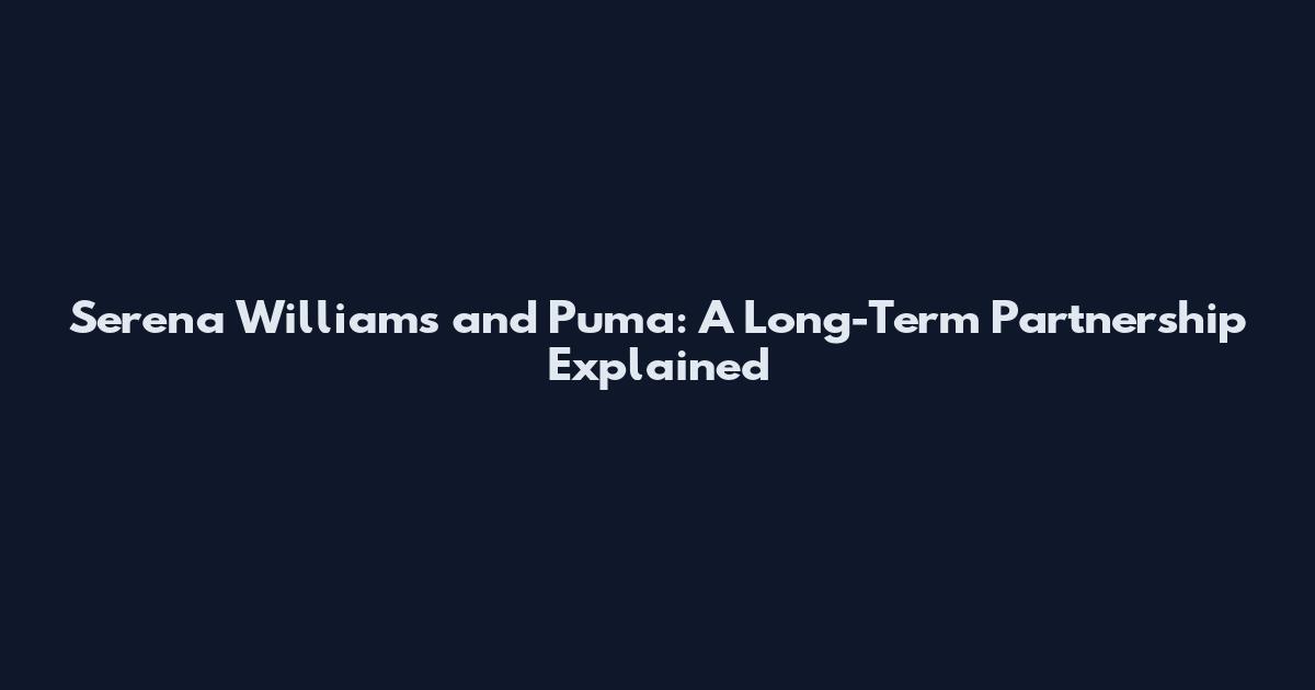 Serena Williams and Puma: A Long-Term Partnership Explained