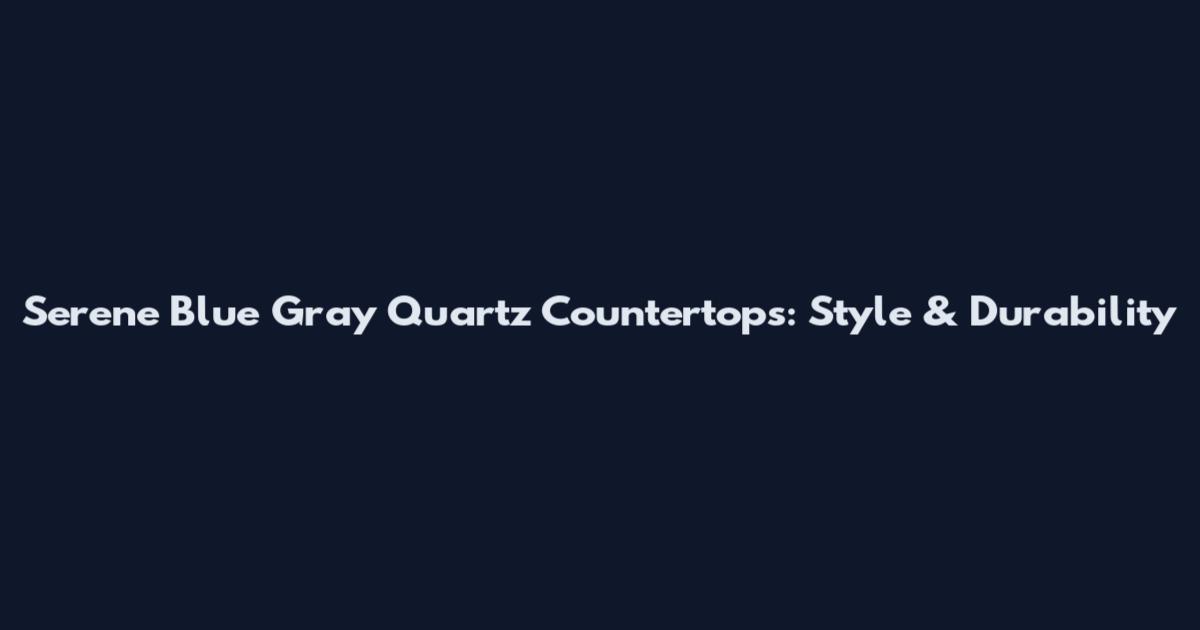 Serene Blue Gray Quartz Countertops: Style & Durability