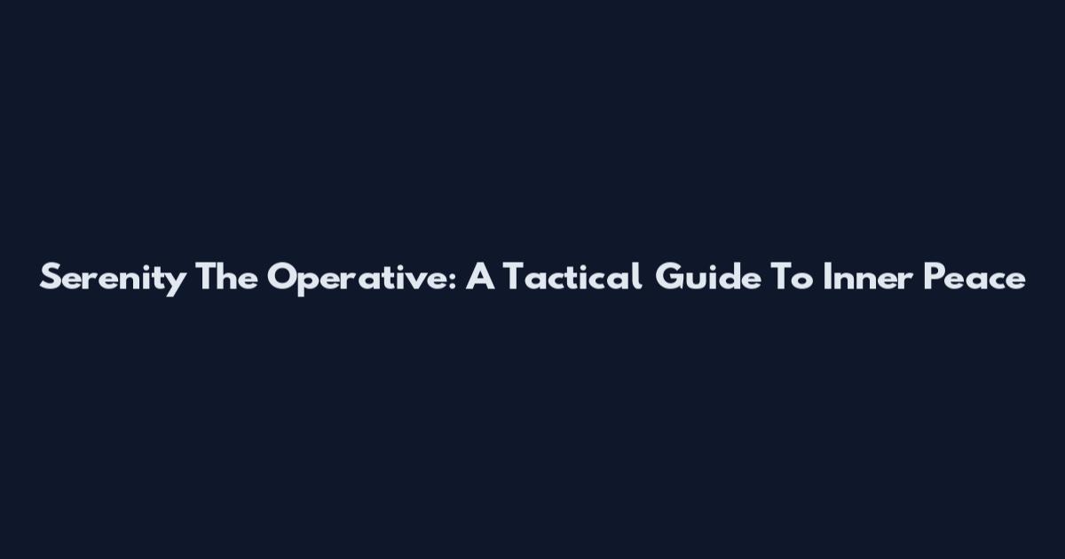 Serenity The Operative: A Tactical Guide To Inner Peace