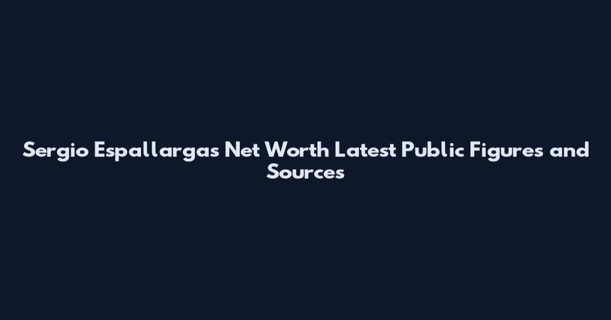 Sergio Espallargas Net Worth Latest Public Figures and Sources