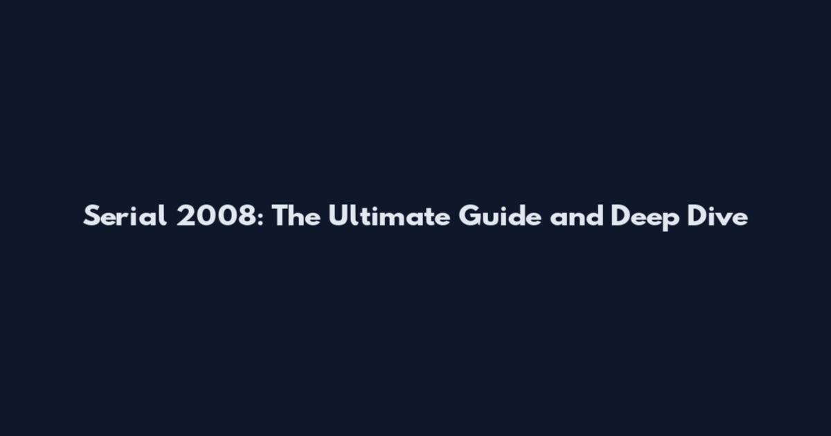 Serial 2008: The Ultimate Guide and Deep Dive