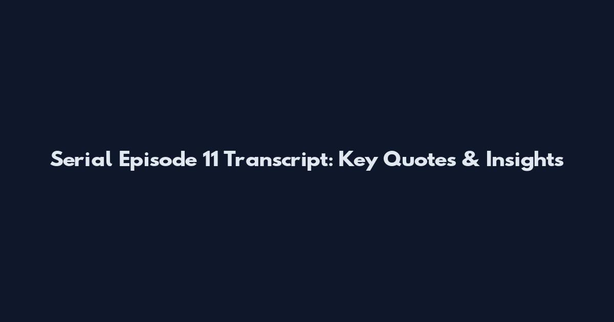 Serial Episode 11 Transcript: Key Quotes & Insights