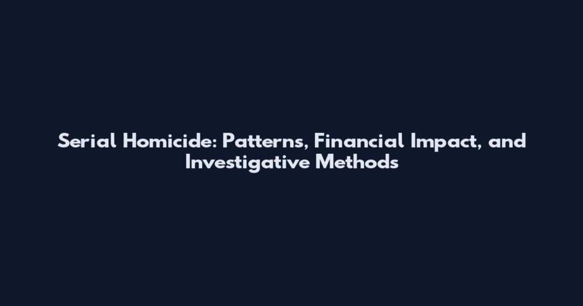 Serial Homicide: Patterns, Financial Impact, and Investigative Methods