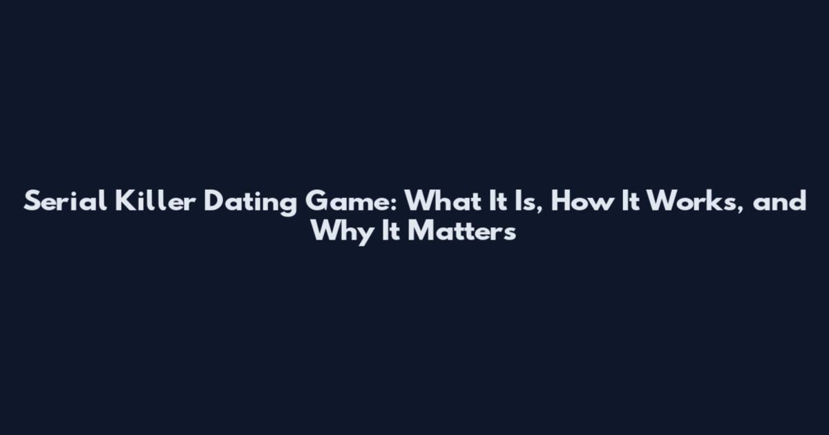 Serial Killer Dating Game: What It Is, How It Works, and Why It Matters