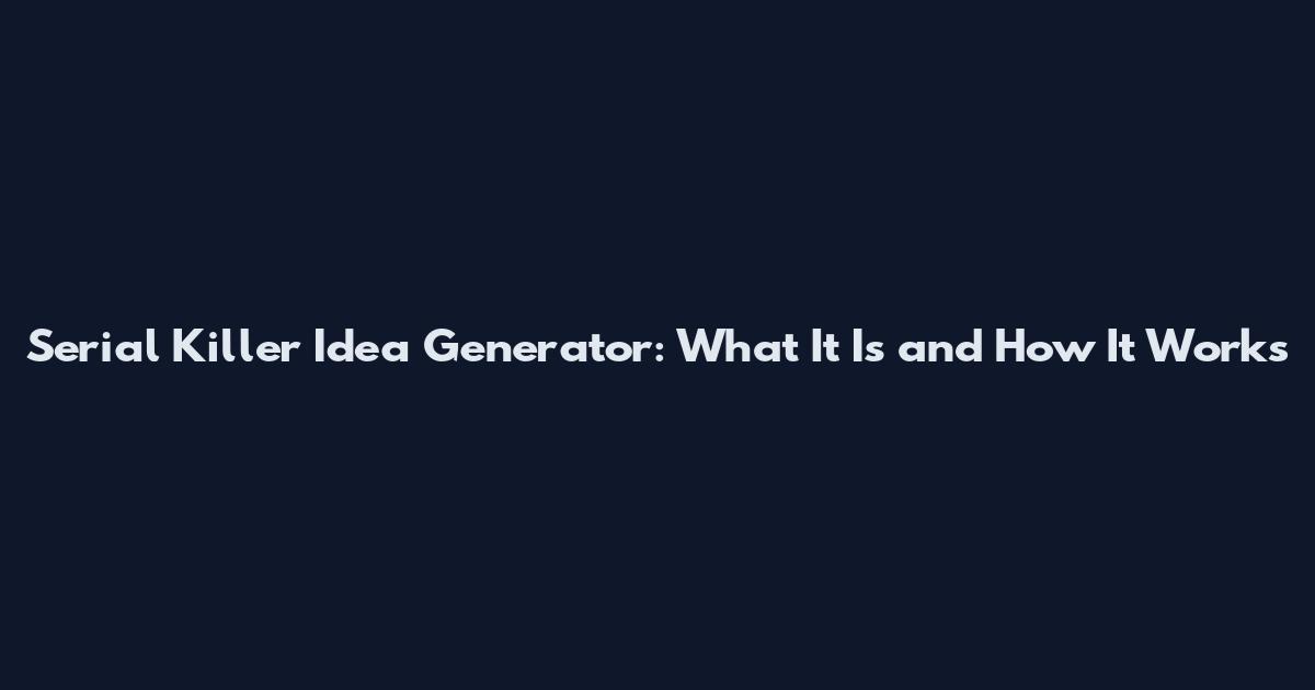 Serial Killer Idea Generator: What It Is and How It Works