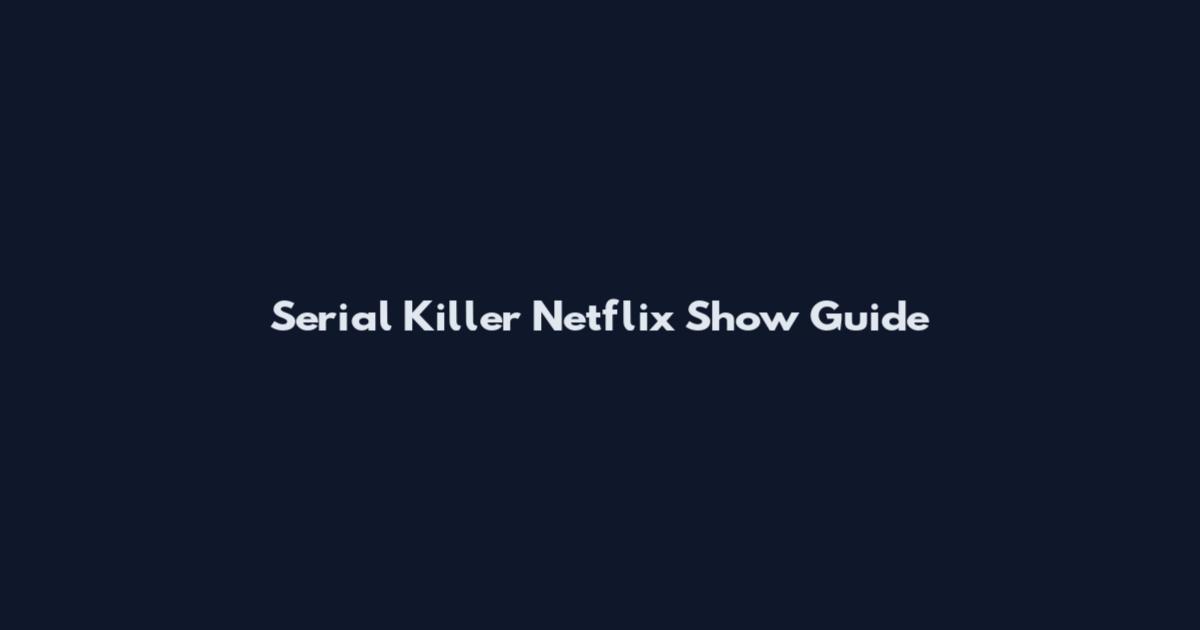 Serial Killer Netflix Show Guide