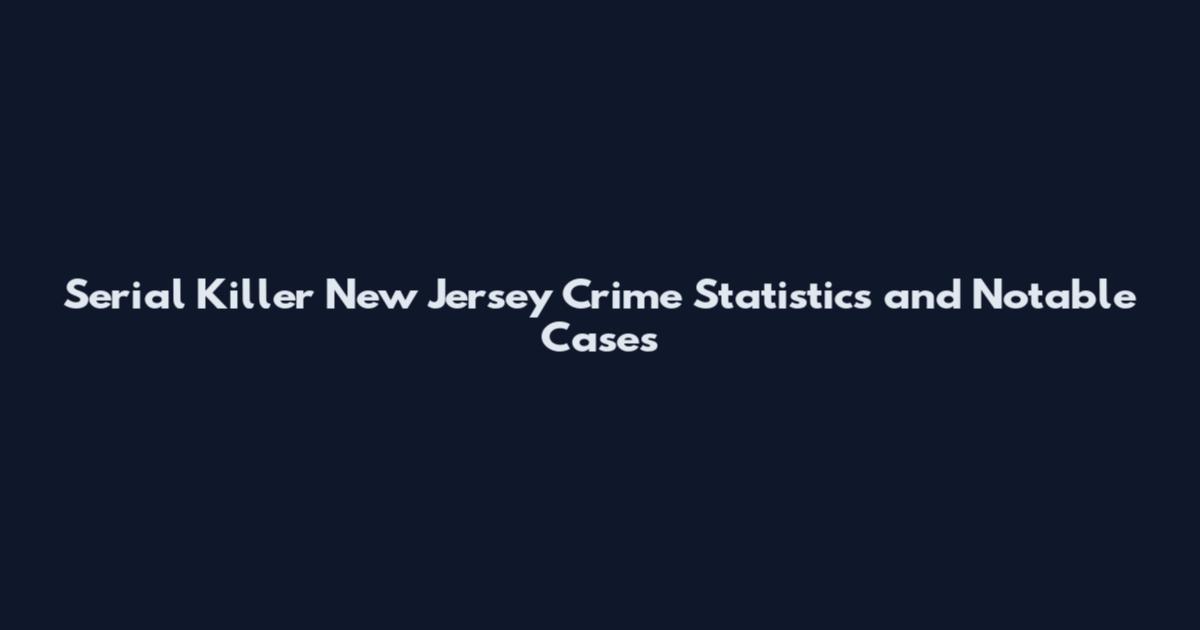 Serial Killer New Jersey Crime Statistics and Notable Cases
