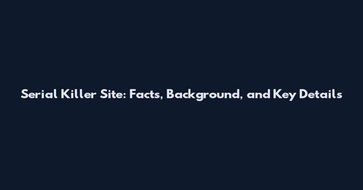 Serial Killer Site: Facts, Background, and Key Details