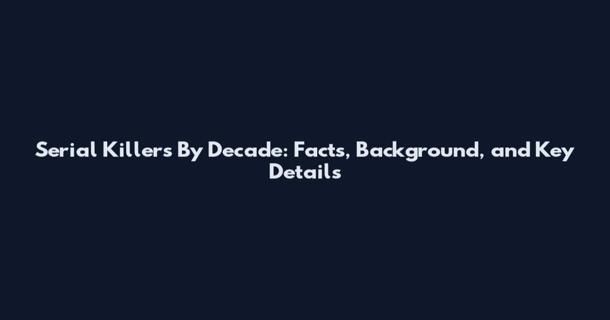 Serial Killers By Decade: Facts, Background, and Key Details