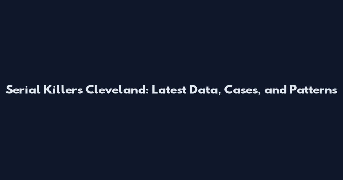 Serial Killers Cleveland: Latest Data, Cases, and Patterns