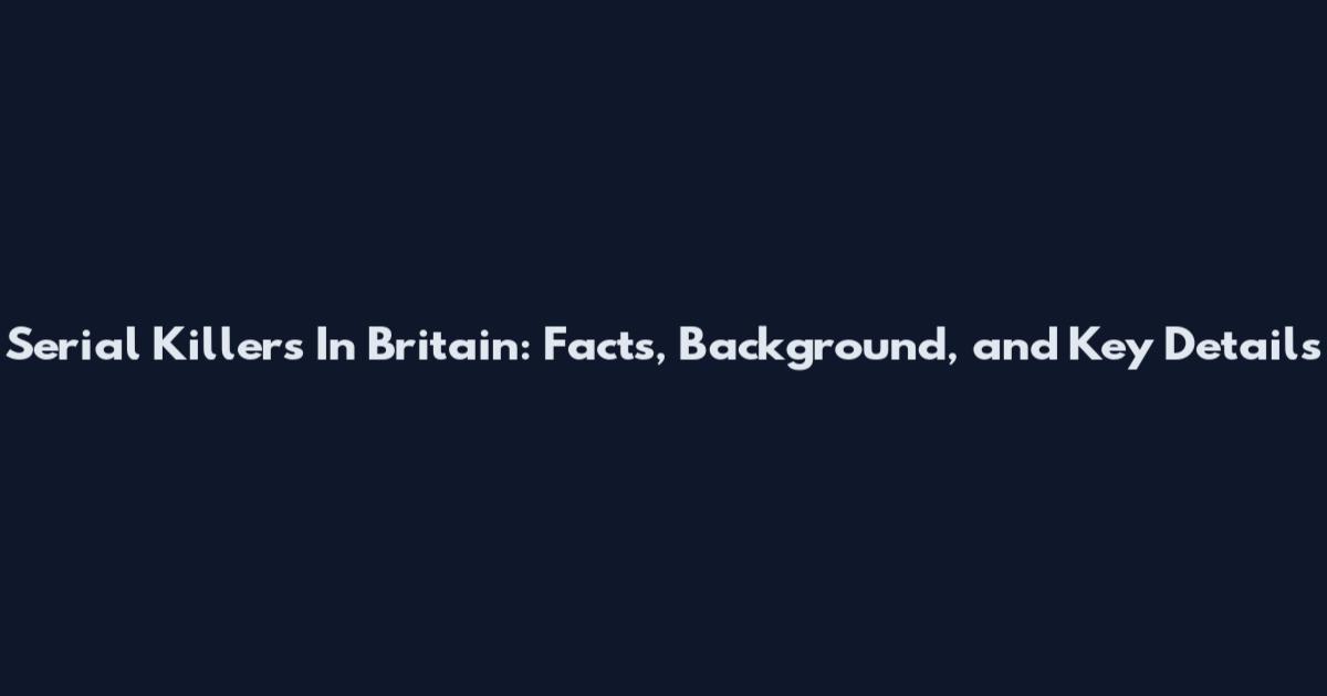 Serial Killers In Britain: Facts, Background, and Key Details