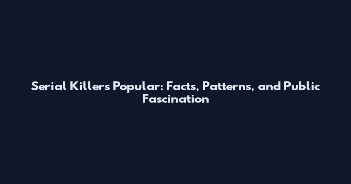 Serial Killers Popular: Facts, Patterns, and Public Fascination