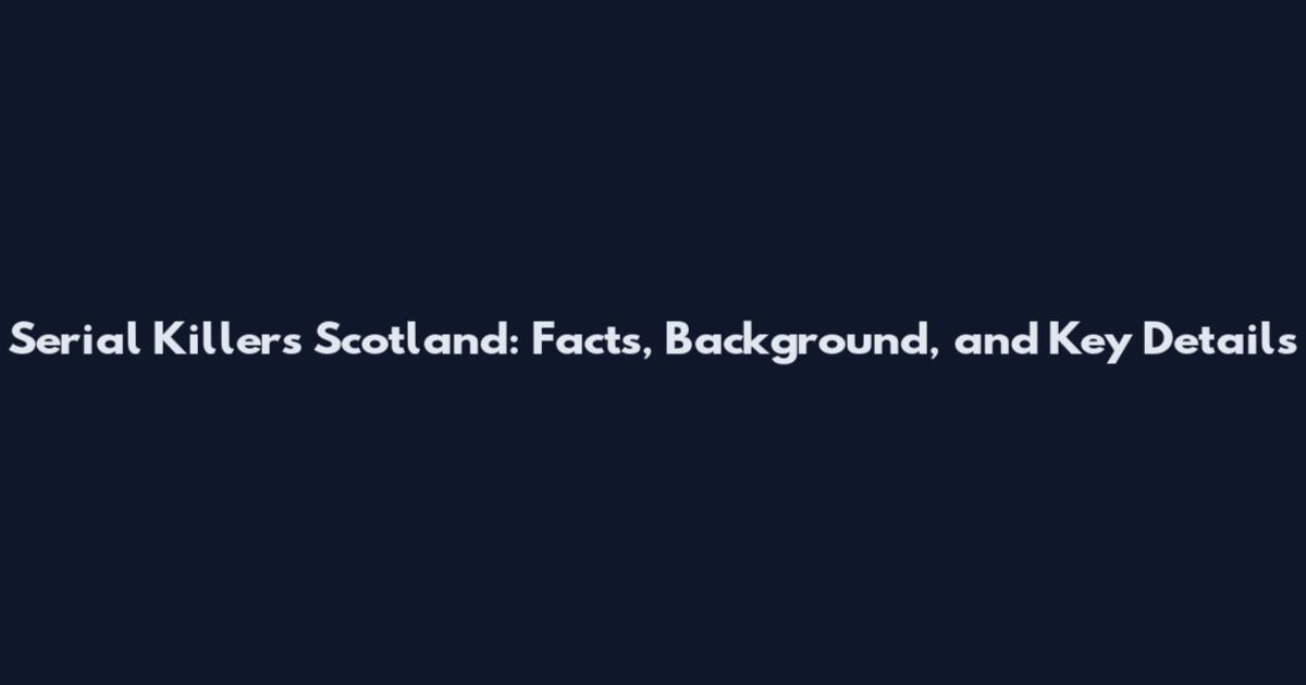 Serial Killers Scotland: Facts, Background, and Key Details