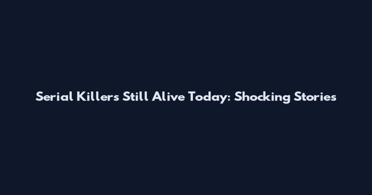 Serial Killers Still Alive Today: Shocking Stories