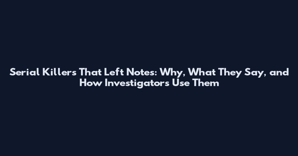 Serial Killers That Left Notes: Why, What They Say, and How Investigators Use Them