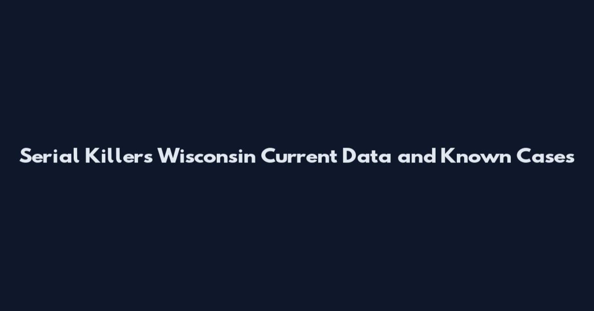 Serial Killers Wisconsin Current Data and Known Cases