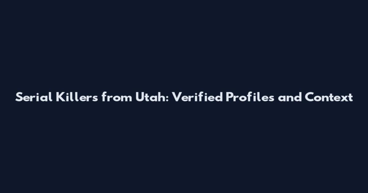 Serial Killers from Utah: Verified Profiles and Context