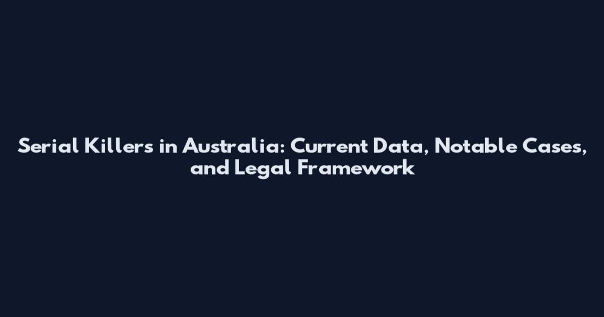 Serial Killers in Australia: Current Data, Notable Cases, and Legal Framework