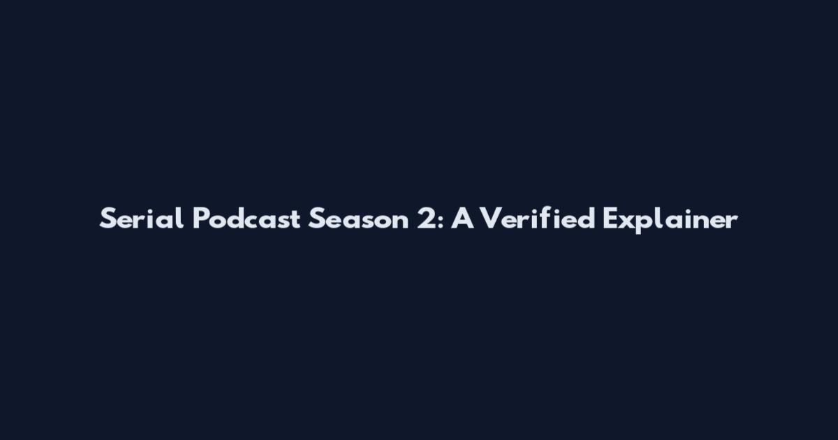 Serial Podcast Season 2: A Verified Explainer