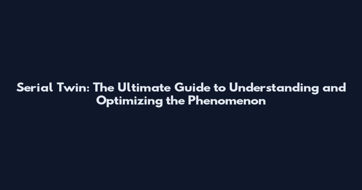Serial Twin: The Ultimate Guide to Understanding and Optimizing the Phenomenon