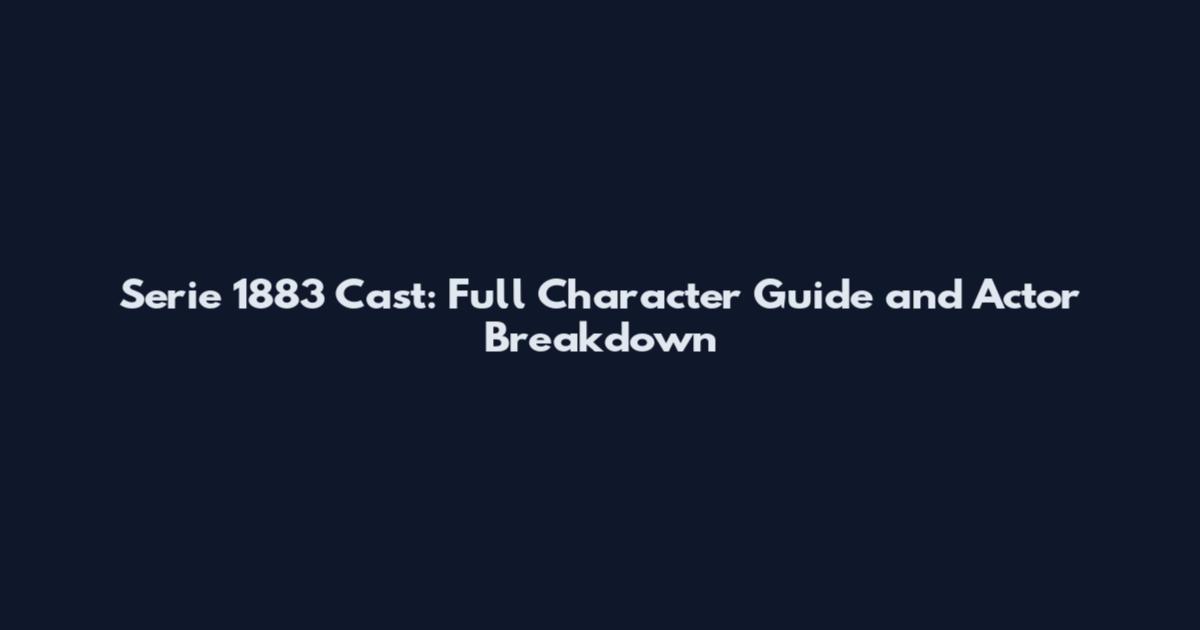 Serie 1883 Cast: Full Character Guide and Actor Breakdown