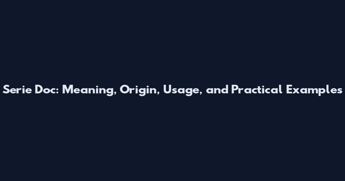 Serie Doc: Meaning, Origin, Usage, and Practical Examples