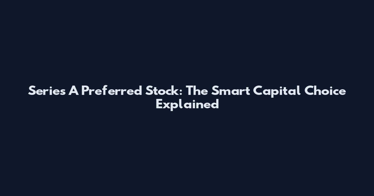 Series A Preferred Stock: The Smart Capital Choice Explained