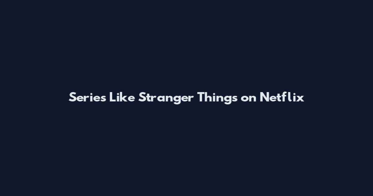 Series Like Stranger Things on Netflix