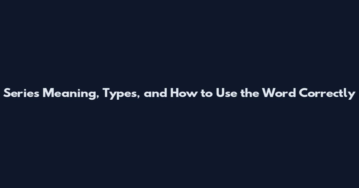 Series Meaning, Types, and How to Use the Word Correctly