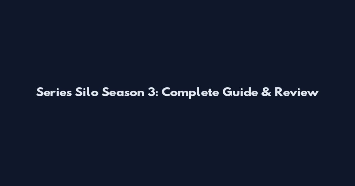 Series Silo Season 3: Complete Guide & Review