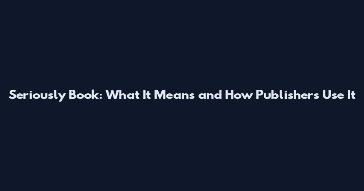 Seriously Book: What It Means and How Publishers Use It