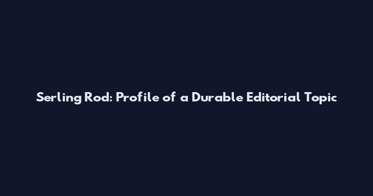 Serling Rod: Profile of a Durable Editorial Topic