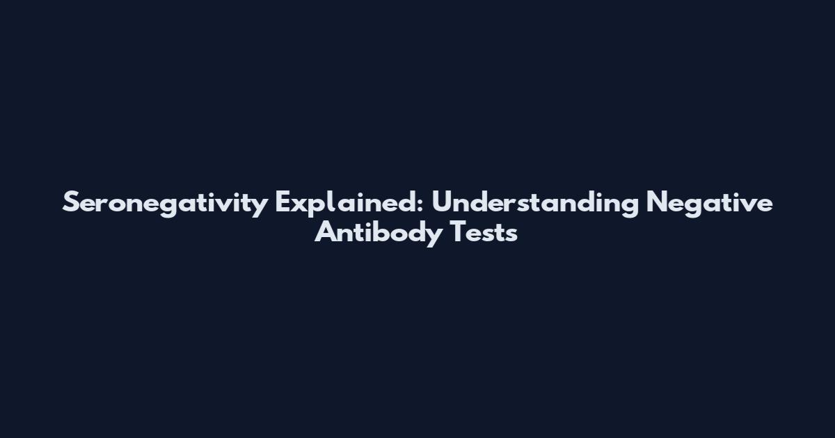 Seronegativity Explained: Understanding Negative Antibody Tests