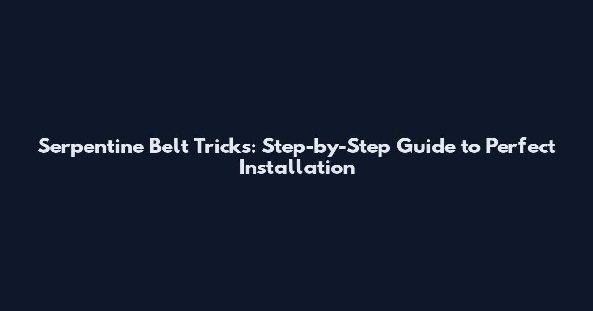 Serpentine Belt Tricks: Step-by-Step Guide to Perfect Installation