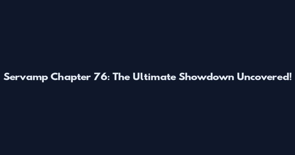 Servamp Chapter 76: The Ultimate Showdown Uncovered!