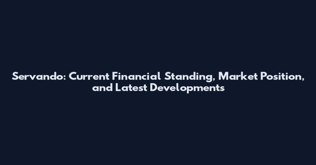 Servando: Current Financial Standing, Market Position, and Latest Developments