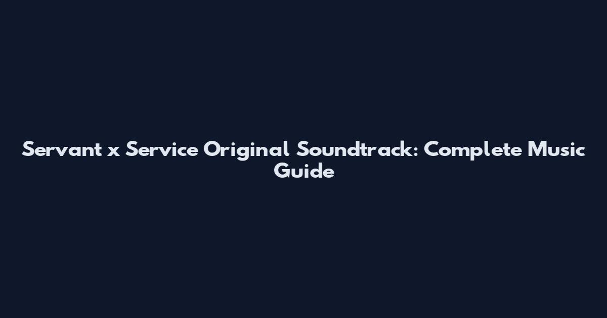 Servant x Service Original Soundtrack: Complete Music Guide