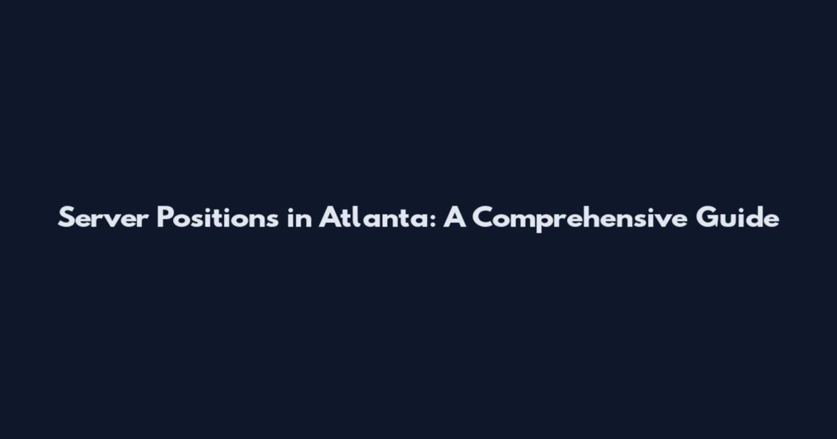 Server Positions in Atlanta: A Comprehensive Guide