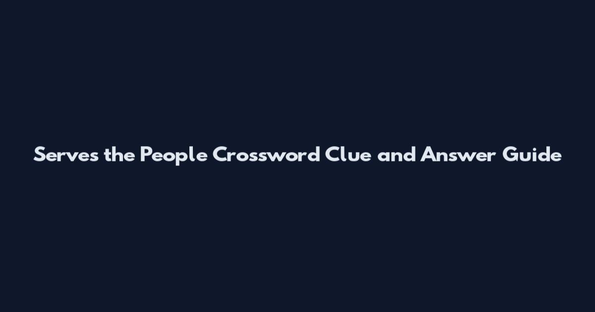 Serves the People Crossword Clue and Answer Guide