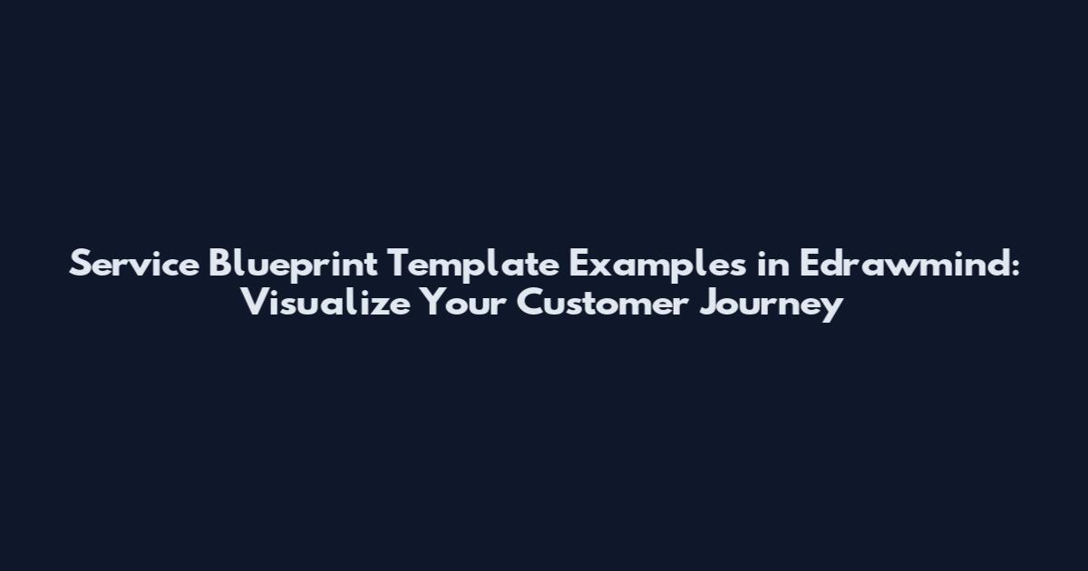 Service Blueprint Template Examples in Edrawmind: Visualize Your Customer Journey