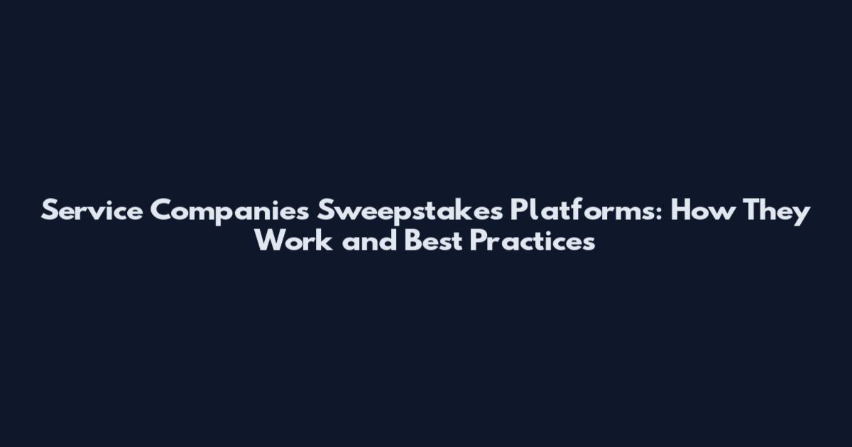 Service Companies Sweepstakes Platforms: How They Work and Best Practices
