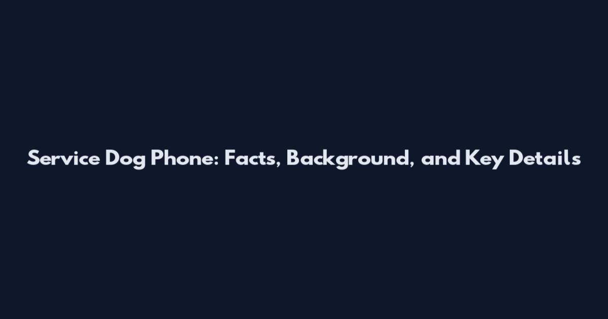 Service Dog Phone: Facts, Background, and Key Details