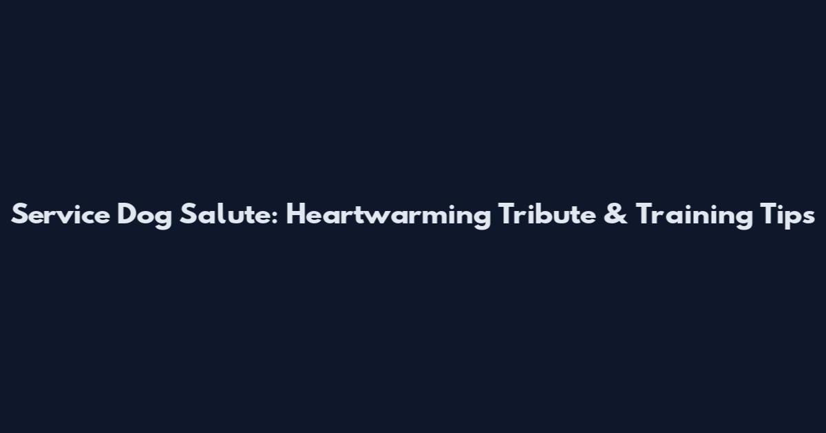 Service Dog Salute: Heartwarming Tribute & Training Tips