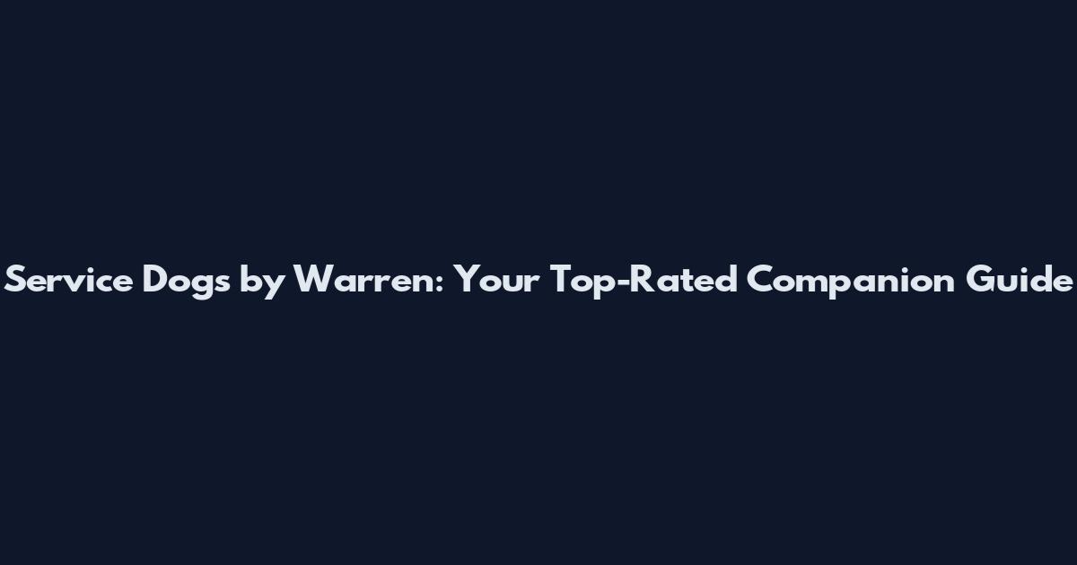 Service Dogs by Warren: Your Top-Rated Companion Guide