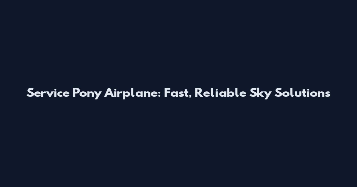 Service Pony Airplane: Fast, Reliable Sky Solutions