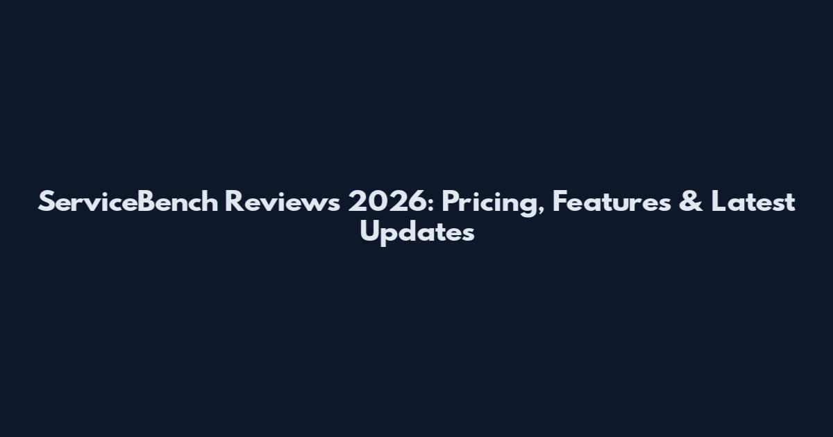 ServiceBench Reviews 2026: Pricing, Features & Latest Updates