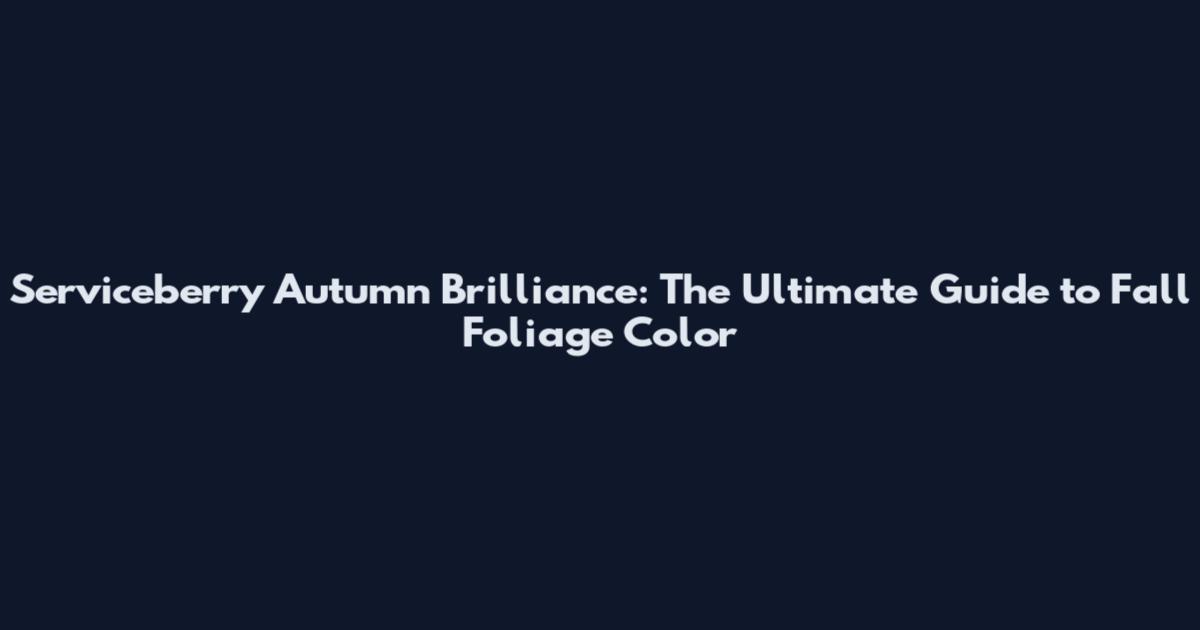 Serviceberry Autumn Brilliance: The Ultimate Guide to Fall Foliage Color