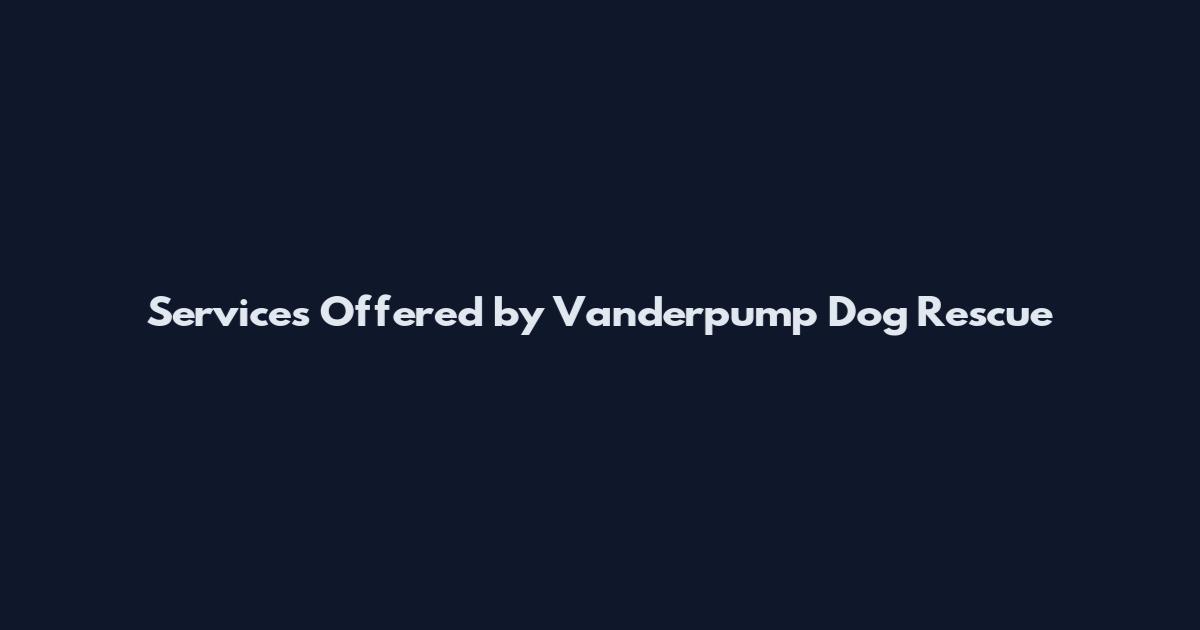 Services Offered by Vanderpump Dog Rescue