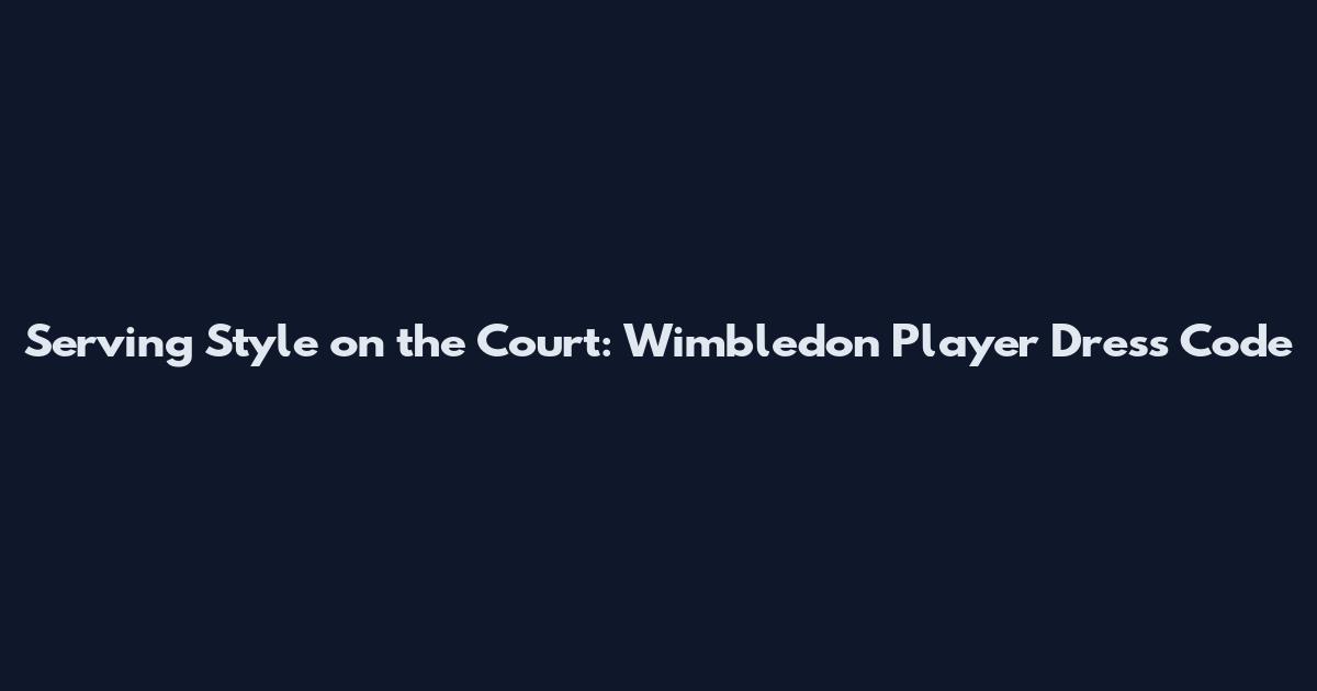 Serving Style on the Court: Wimbledon Player Dress Code