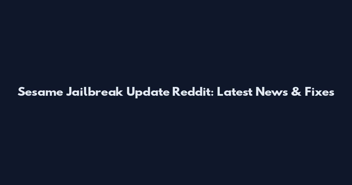Sesame Jailbreak Update Reddit: Latest News & Fixes